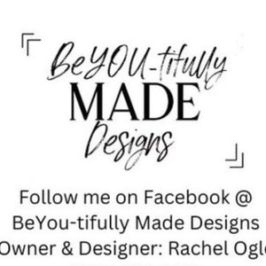 May include: Black and white text logo for BeYou-tifully Made Designs. The text is in a handwritten style. Below the logo is the text "Follow me on Facebook @ BeYou-tifully Made Designs. Owner & Designer: Rachel Ogle."