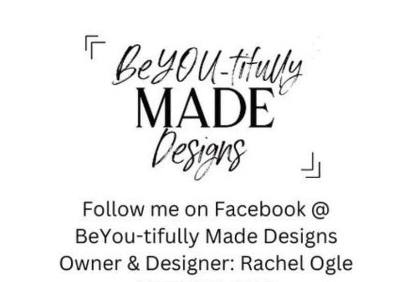 May include: Black and white text logo for BeYou-tifully Made Designs. The text is in a handwritten style. Below the logo is the text "Follow me on Facebook @ BeYou-tifully Made Designs. Owner & Designer: Rachel Ogle."