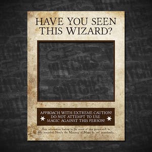 May include: A vintage-style wanted poster with a brown border and a blank space for a photo. The text reads "Have you seen this wizard?" and "Approach with extreme caution! Do not attempt to use magic against this person!"
