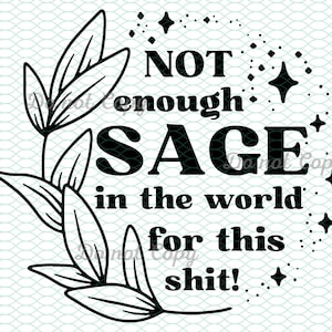 Not Enough Sage for this Shit SVG, Sage svg, Funny Sage Shirt svg, Witch PNG, Cut File for Cricut, Silhouette, Digital File, Vinyl Cut File
