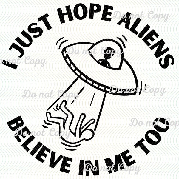 Solo espero que los extraterrestres también crean en mí PNG y SVG, creo en Aliens, Funny Alien png, camisa de Conspiracy Theory, Área 52, descarga digital