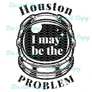 I&#39;m the problem SVG & PNG, Houston I May be the Problem svg, It&#39;s me svg, Space Shirt, Spaceman, Astronaut SVG, Family Tee, Digital Download