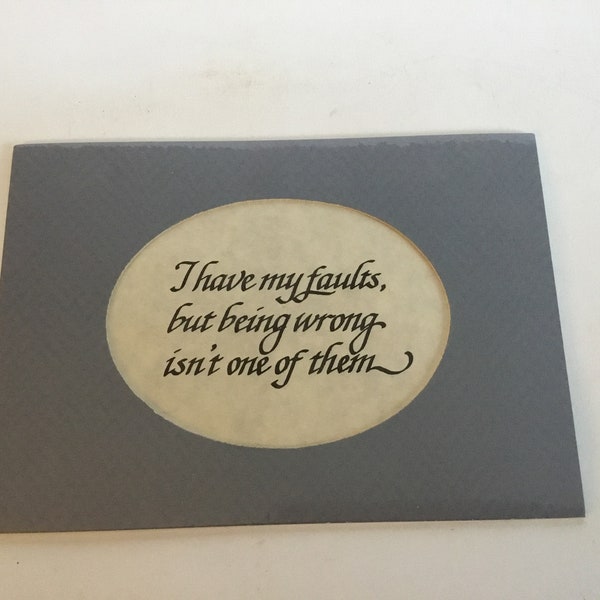 Vintage Matted Calligraphy “ I Have My Faults,But Being Wrong Is Not One Of Them” 5X7”