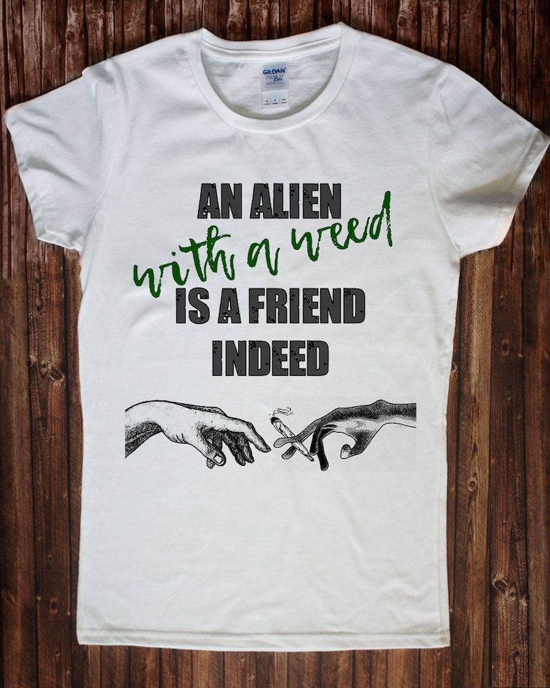 An Alien With A Weed Is A Friend Indeed Shirt Stoner Shirt Etsy