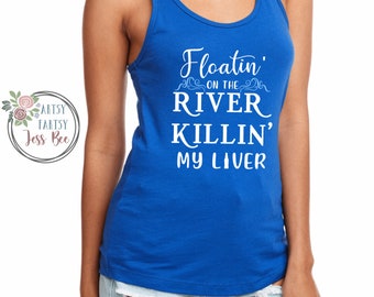 Floatin' On The River Tank Top River Shirt Floatin' On The River Killin' My Liver Racerback Tank