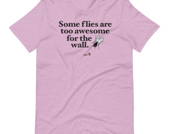 Some flies are too awesome for the wall (quoted version) —Unisex t-shirt