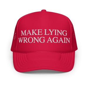 May include: Red trucker hat with a white mesh back. The hat has white embroidered text that reads "MAKE LYING WRONG AGAIN."