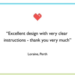 May include: A red pixel heart with a quote that reads "Excellent design with very clear instructions - thank you very much" by Loraine, Perth.