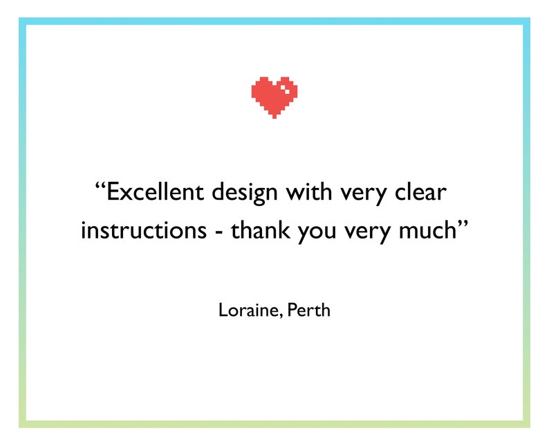 May include: A red pixel heart with a quote that reads "Excellent design with very clear instructions - thank you very much" by Loraine, Perth.