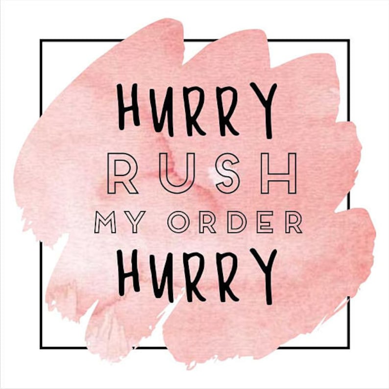 May include: A square graphic with a black border features the words "HURRY RUSH MY ORDER HURRY" in black text over a pink watercolor-style background. The text is arranged in a stacked format.