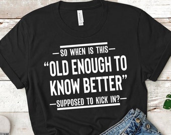 When Does This Old Enough To Know Better Kick In svg, cut file mugs, shirts, tote bags, and more, funny quotes svg, Cricut, Silhouette