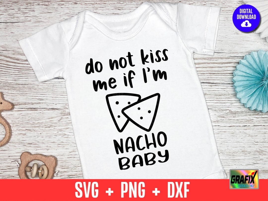 Do Not Kiss Me If I'm Nacho Baby Svg, Baby Onesie Svg, Digital Download