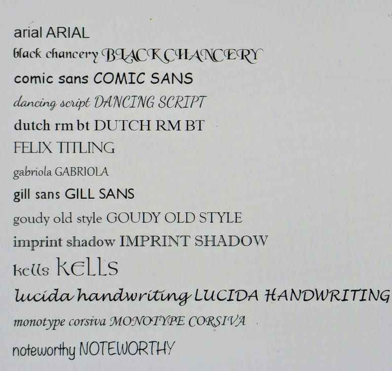 May include: A white document displaying a list of various font names in both lowercase and uppercase letters, including Arial, Black Chancery, Comic Sans, Dancing Script, Dutch RM BT, Felix Titling, Gabriola, Gill Sans, Goudy Old Style, Imprint Shadow, Kells, Lucida Handwriting, Monotype Corsiva, and Noteworthy.