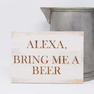 Alexa, Bring Me a Beer 5x7, 8x12, 10x15, 15x22, 20x30, 24x36  Google, Siri, or Alexa Engraved Wood Sign