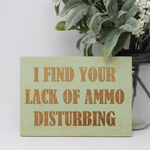 I Find Your Lack of Ammo Disturbing 5x7, 8x12, 10x15, 15x22, 20x30, 24x36 Engraved Wood Sign