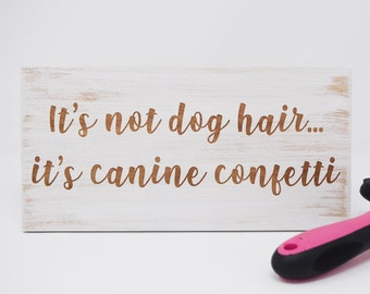 It's Not Dog Hair... It's Canine Confetti 5x10, 8x15, 10x20, 15x28, 18x35 Engraved Wood Sign