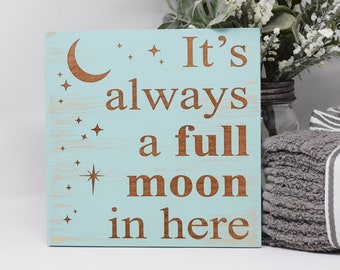 It's always a full moon in here 7x7, 10x10 12x12, 15x15, 20x20, 25x25, 30x30 Engraved Wood Sign