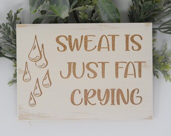 Sweat is just fat crying 5x7, 8x12, 10x15, 15x22, 20x30, 24x36 Engraved Wood Sign