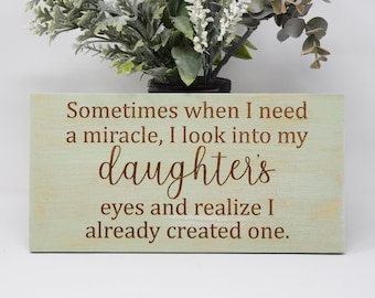 Sometimes when I need a miracle, I look into my daughters eyes and realize I already... 5x10, 8x15, 10x20, 15x28, 18x35 Engraved Wood Sign
