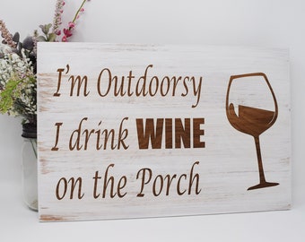 I'm Outdoorsy I Drink Wine on the Porch 5x7, 8x12, 10x15, 15x22, 20x30, 24x36 Engraved Wood Sign