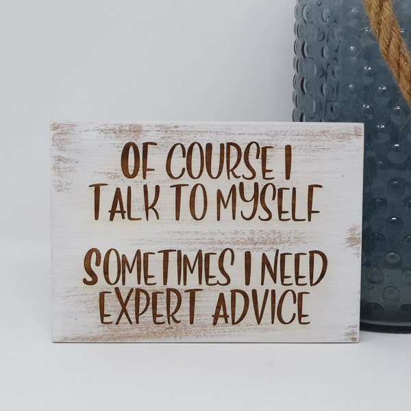 Of course I talk to myself, Sometimes I need expert advice 5x7, 8x12, 10x15, 15x22, 20x30, 24x36 Engraved Wood Sign