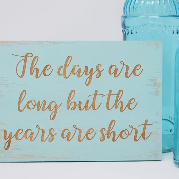 The days are long but the years are short 5x7, 8x12, 10x15, 15x22, 20x30, 24x36 Engraved Wood Sign