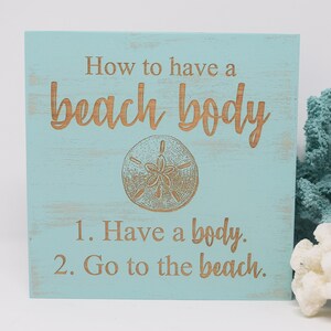 How to have a beach body 1. Have a body 2. Go to the beach 7x7, 10x10 12x12, 15x15, 20x20, 25x25, 30x30 Engraved Wood Sign