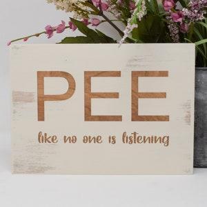 Pee like no one is listening 5x7, 8x12, 10x15, 15x22, 20x30, 24x36 Engraved Wood Sign