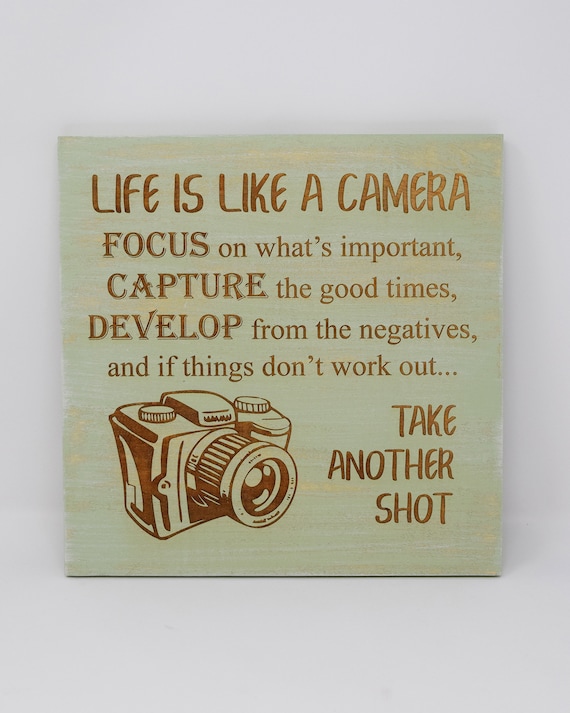 Life is Like a Camera, Focus on What's Important, Capture the Good