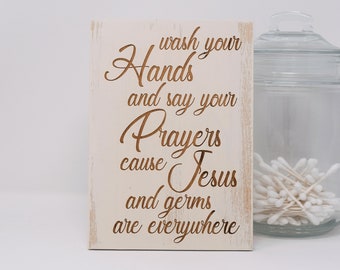 Wash Your Hands and Say Your Prayers Cause Jesus and Germs are Everywhere 5x7, 8x12, 10x15, 15x22, 20x30, 24x36 Engraved Wood Sign