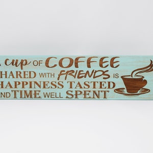 A cup of coffee shared with friends is happiness tasted and time well spent 5x20, 8x28, 10x36 Engraved Wood Sign