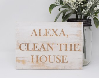 Alexa, Clean the House 5x7, 8x12, 10x15, 15x22, 20x30, 24x36  Google, Siri, or Alexa Engraved Wood Sign
