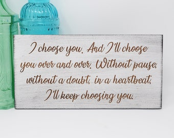I Choose You, and I'll Choose You Over and Over 5x10, 8x15, 10x20, 15x28, 18x35 Engraved Wood Sign