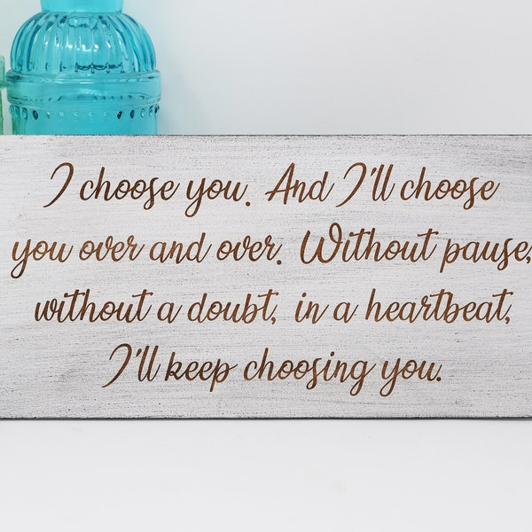 I Choose You, and I'll Choose You Over and Over 5x10, 8x15, 10x20, 15x28, 18x35 Engraved Wood Sign