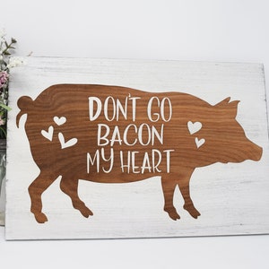 Don&#39;t go bacon my heart 8x12, 10x15, 15x22, 20x30, 24x36 Engraved Wood Sign