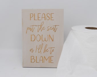 Please put the seat down or I'll be to blame 5x7, 8x12, 10x15, 15x22, 20x30, 24x36 Engraved Wood Sign
