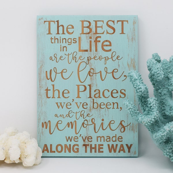 The best things in life are the people we love, the places we've been, and the 5x7, 8x12, 10x15, 15x22, 20x30, 24x36 Engraved Wood Sign