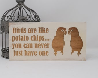 Birds are like potato chips... You can never have just one 5x10, 8x15, 10x20, 15x28, 18x35 Engraved Wood Sign