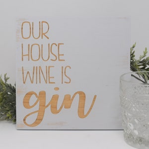 Our house wine is gin 7x7, 10x10 12x12, 15x15, 20x20, 25x25, 30x30 Engraved Wood Sign