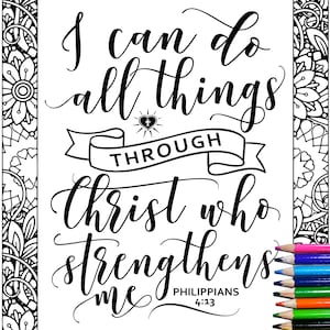 May include: Black and white coloring page with a quote that reads "I can do all things through Christ who strengthens me" with the scripture reference Philippians 4:13. The quote is written in a decorative script font. The coloring page is surrounded by a decorative border.