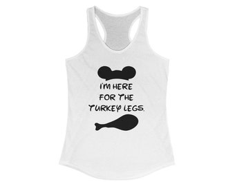 Disney shirt, Disney Family Shirt, "I'm Here for the Turkey Legs" Racerback Tank, Matching Disney Shirt, Disney Women's Shirt,
