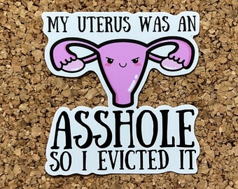 My Uterus Was An Asshole So I Evicted It - Hysterectomy & Endometriosis Sticker -  Funny Uterus Sticker