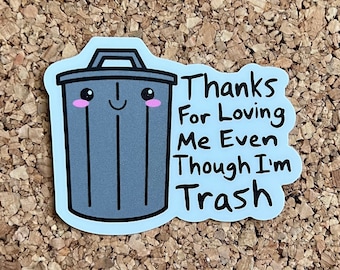 Thanks for Loving Me Trash Sticker - Funny Kawaii Trash Can Sticker