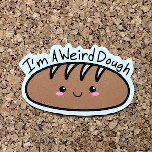 I’m A Weird Dough Sticker - Kawaii Baker Bread Pun Sticker
