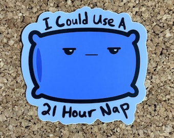 I Could Use a 21 Hour Nap Sticker | Funny Pillow Sticker | Tired Humor | Sleepy Mood Vinyl Sticker | Relatable Laptop Sticker