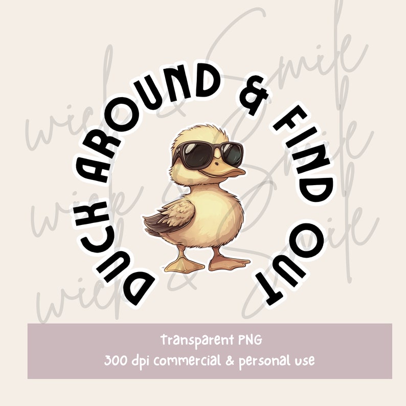 May include: A yellow duckling wearing sunglasses with the text "Duck Around & Find Out" in a black circle.