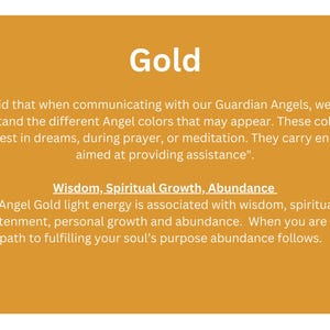 May include: A yellow background with the word "Gold" in large black letters. The text below explains the meaning of the colour gold in relation to guardian angels and their energies. The text says, "It is said that when communicating with our Guardian Angels, we should understand the different Angel colours that may appear. These colours can manifest in dreams, during prayer, or meditation. They carry energies aimed at providing assistance."  The text continues, "Wisdom, Spiritual Growth, Abundance. Angel Gold light energy is associated with wisdom, spiritual enlightenment, personal growth and abundance. When you are on the path to fulfilling your soul's purpose abundance follows."