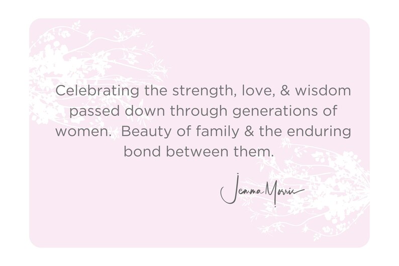 May include: A pink background with white floral designs and a quote that reads "Celebrating the strength, love, & wisdom passed down through generations of women. Beauty of family & the enduring bond between them." The quote is signed "Jenna Marie".