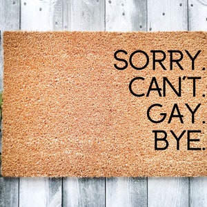 Sorry. Can&#39;t. Gay. Bye. Handmade Door Mat, Custom Front Door Mat, Custom doormat, LGBTQ++ Gifts, Pride Gifts, Housewarming Gifts