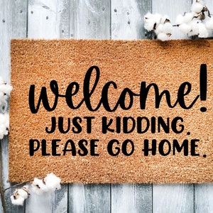 Welcome! Just Kidding Please Go Home Handmade Doormat, Rude Doormat, Funny Welcome Mat, Funny Doormat, Housewarming Gift, Go Away Door Mat